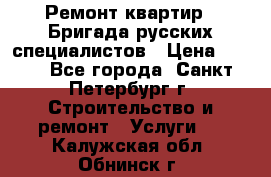 Ремонт квартир . Бригада русских специалистов › Цена ­ 150 - Все города, Санкт-Петербург г. Строительство и ремонт » Услуги   . Калужская обл.,Обнинск г.